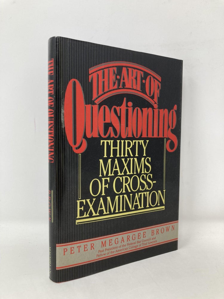 Item #106025 The Art of Questioning : Thirty Maxims of Cross-Examination. Peter Megargee Brown.