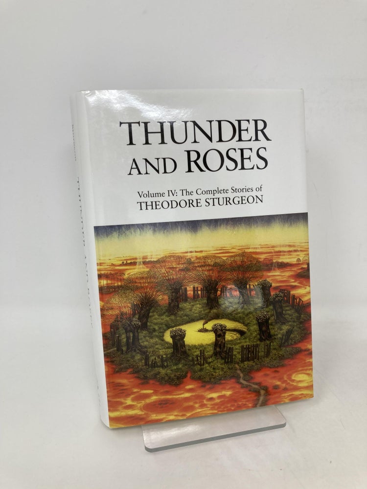 Item #106052 Thunder and Roses: Volume IV: The Complete Stories of Theodore Sturgeon. Theodore Sturgeon.