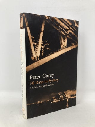 Item #106556 30 Days in Sydney: A Wildly Distorted Account (Writer and the City). Peter Carey