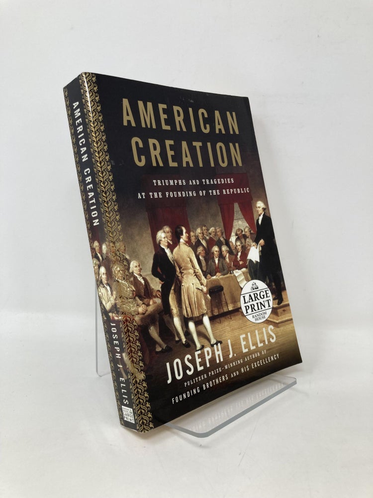 Item #106621 American Creation: Triumphs and Tragedies at the Founding of the Republic. Joseph J. Ellis.