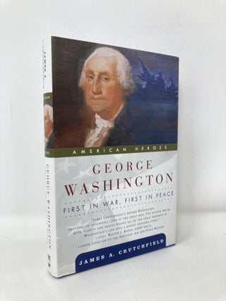 Item #106638 George Washington: First in War, First in Peace (American Heroes). James A. Crutchfield