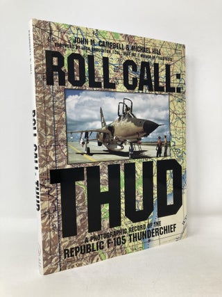Item #107258 Roll Call: THUD: A Photographic Record of the Republic F-105 Thunderchief (Schiffer...