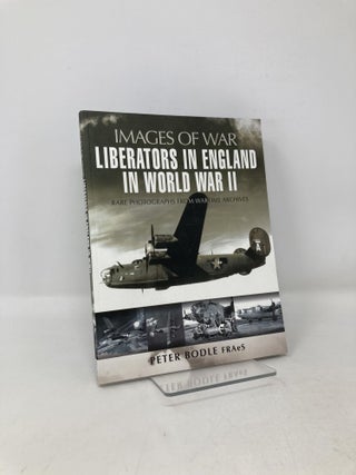 Item #107374 Liberators in England in World War II (Images of War). Peter Bodle FRAeS