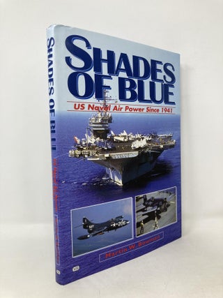 Item #107424 Shades of Blue: Us Naval Air Power Since 1941. Martin W. Bowman