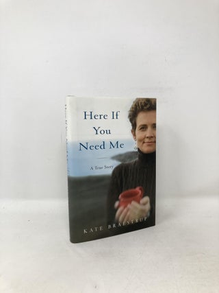 Item #107554 Here If You Need Me: A True Story. Kate Braestrup