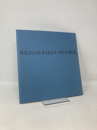 Item #108064 William Bailey on Paper. William Bailey, Witkin Karen, Essay by