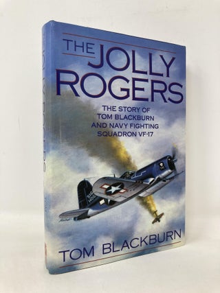 Item #108517 The Jolly Rogers: The Story of Tom Blackburn and Navy Fighting Squadron VF-17. Tom...
