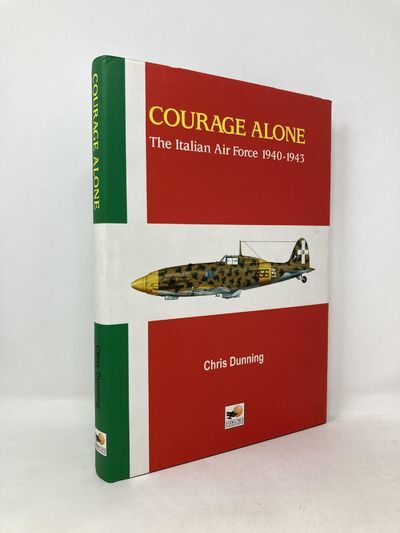 Courage Alone: The Italian Air Force 1940-1943 | Chris Dunning 