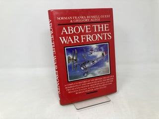 ABOVE THE WAR FRONTS: A Complete Record of the British Two-seater Bomber Pilot and Observer Aces, the British Two-seater Fighter Observer Aces, and ... and Russian Fighter Aces, 1914-1918