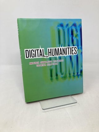 Item #109459 Digital Humanities. Johanna Drucker, Jeffrey, Schnapp, Todd, Presner, Anne, Burdick,...