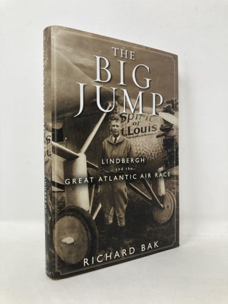 Item #109792 The Big Jump: Lindbergh and the Great Atlantic Air Race. Richard Bak