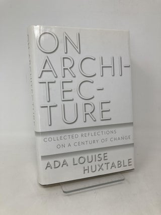 Item #109891 On Architecture: Collected Reflections on a Century of Change. Ada Louise Huxtable