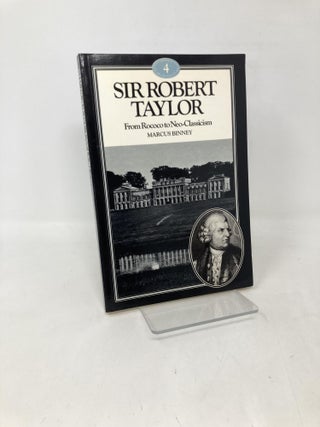 Item #109951 Sir Robert Taylor: From Rococo to Neoclassicism. Marcus Binney
