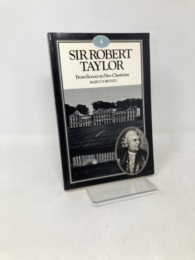 Item #109951 Sir Robert Taylor: From Rococo to Neoclassicism. Marcus Binney.