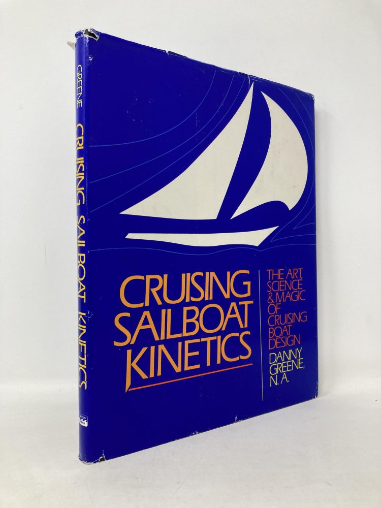 Item #110579 Cruising Sailboat Kinetics: The Art, Science, and Magic of Cruising Boat Design. Danny Greene.