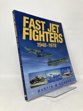 Item #110747 Fast Jet Fighters: 1948-1978. Martin W. Bowman
