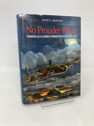 Item #110800 No Prouder Place: Canadians and the Bomber Command Experience, 1939-1945. David Bashow