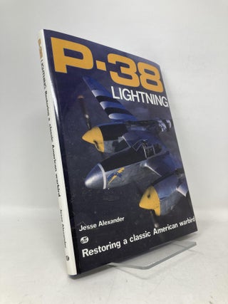 Item #111385 P-38 Lightning: Restoring a Classic American Warbird. Jesse Alexander