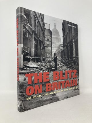 Item #112284 The Blitz on Britain: Day by Day, the Headlines as They Were Made. Maureen Hill,...