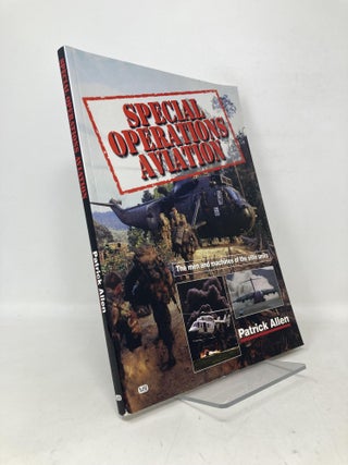 Item #112330 Special Operations Aviation: The Men and Machines of the Elite Units. Patrick H. F....