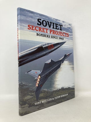 Item #112562 Soviet Secret Projects Bombers Since 1945. Tony Buttler, Yefim, Gordon