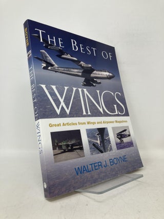 Item #112636 The Best of Wings: Great Articles from Airpower and Wings Magazines. Walter J. Boyne
