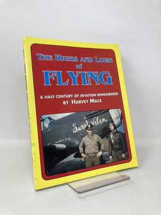 Item #112956 The Highs and Lows of Flying: A Half Century of Aviation Remembered. Harvey Mace