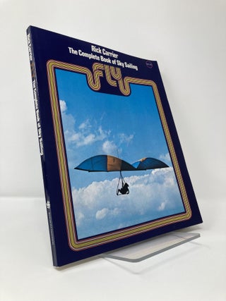 Item #113190 Fly: The Complete Book of Sky Sailing. Rick Carrier