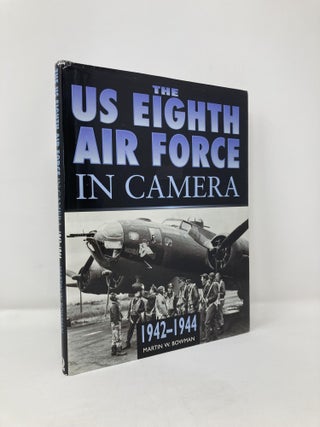 Item #113262 The Us 8th Air Force in Camera: Pearl Harbor to D-Day 1942-1944. Martin W. Bowman