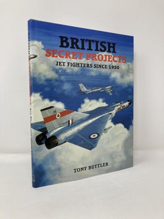 Item #113917 British Secret Projects : Jet Fighters Since 1950. Tony Buttler