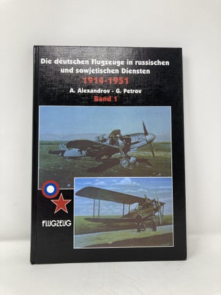 Die deutschen Flugzeuge in russischen und sowjetischen Diensten 1914-1951, 2 Bde., Bd.1