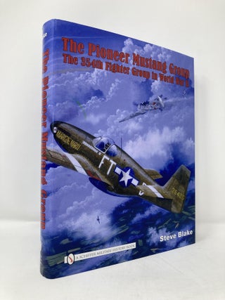 Item #114251 The Pioneer Mustang Group: The 354th Fighter Group in World War II. Steve Blake