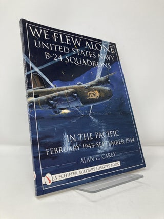 Item #114298 We Flew Alone: United States Navy B-24 Squadrons in the Pacific February 1943 to...