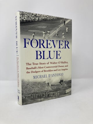 Item #114957 Forever Blue: The True Story of Walter O'Malley, Baseball's Most Controversial...
