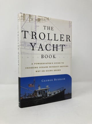 Item #114997 The Troller Yacht Book: A Powerboater's Guide to Crossing Oceans. George Buehler