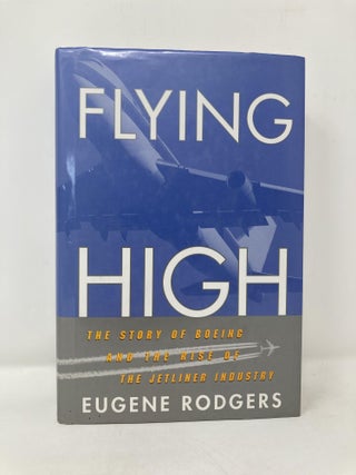 Flying High: The Story of Boeing and the Rise of the Jetliner Industry