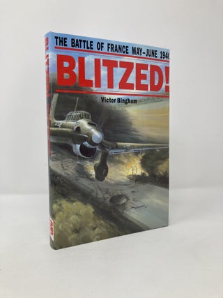 Item #115389 Blitzed: The Battle of France, May June 1940. Victor Bingham