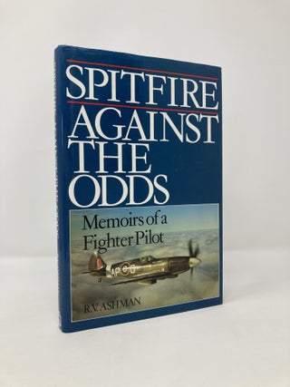 Item #115408 Spitfire Against the Odds: Memoirs of a Fighter Pilot. R. V Ashman