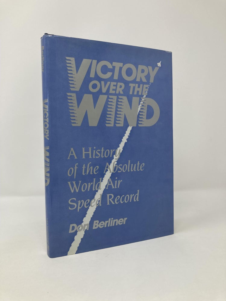 Item #115410 Victory over the Wind: A History of the Absolute World Air Speed Record. Don Berliner.