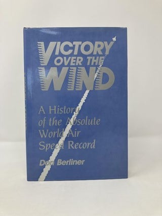Victory over the Wind: A History of the Absolute World Air Speed Record