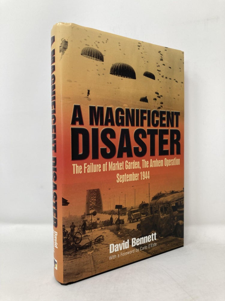 Item #115422 A Magnificent Disaster: The Failure of Market Garden, The Arnhem Operation, September 1944. David Bennett.