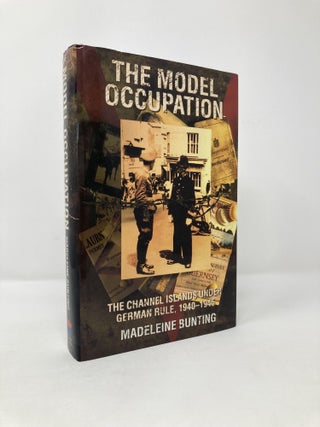 Item #115471 The Model Occupation: The Channel Islands Under German Rule 1940-1945. Madeleine...