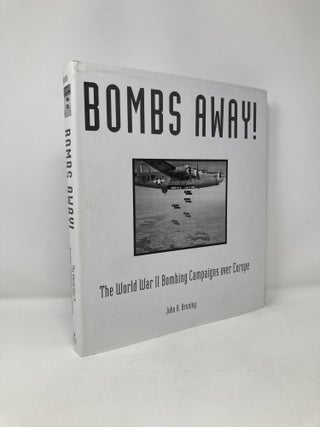 Item #115666 Bombs Away!: The World War II Bombing Campaigns over Europe. John R. Bruning