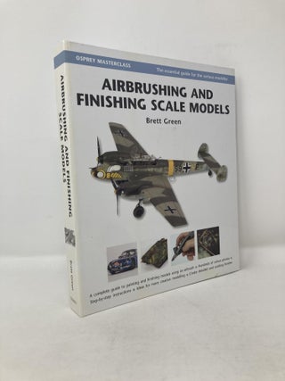 Item #116272 Airbrushing and Finishing Scale Models (Modelling Masterclass). Brett Green