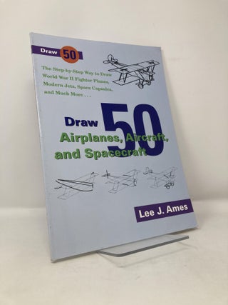 Item #116286 Draw 50 Airplanes, Aircrafts, and Spacecraft: The Step-by-Step Way to Draw World War...