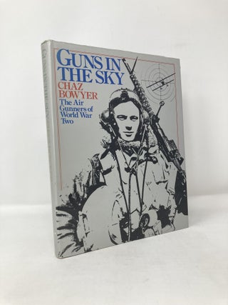 Item #116425 Guns in the sky: The air gunners of World War Two. Chaz Bowyer