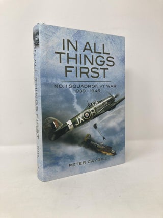 Item #116940 In All Things First: No. 1 Squadron at War 1939 - 45. Peter Caygill