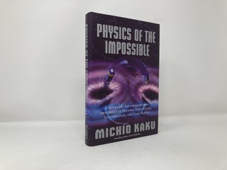 Physics of the Impossible: A Scientific Exploration into the World of Phasers, Force Fields, Teleportation, and Time Travel