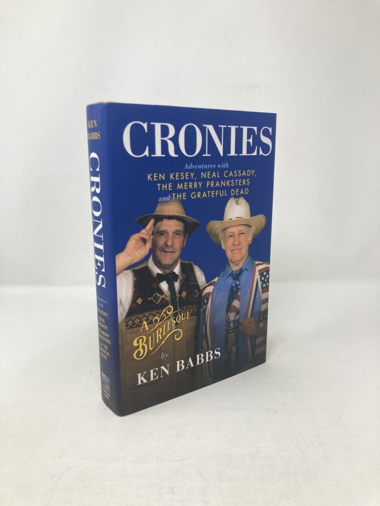 Item #117129 Cronies, A Burlesque: Adventures with Ken Kesey, Neal Cassady, the Merry Pranksters and the Grateful Dead. Ken Babbs.
