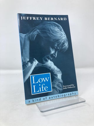 Item #117377 Low Life: A Kind of Autobiography. Jeffrey Bernard
